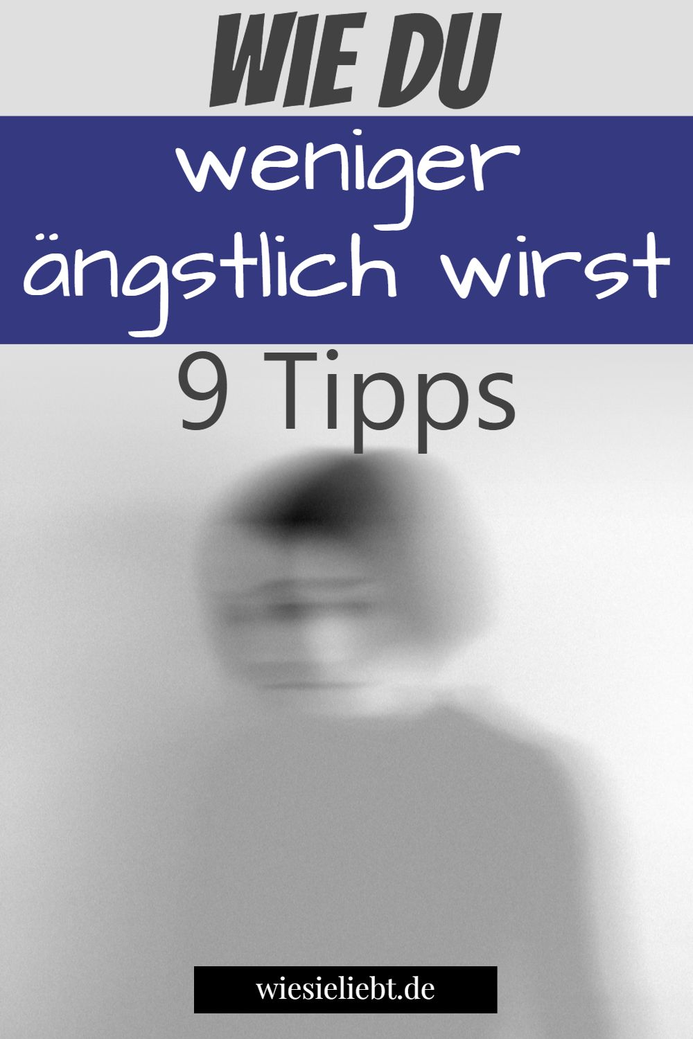 Wie du weniger ängstlich wirst 9 Tipps